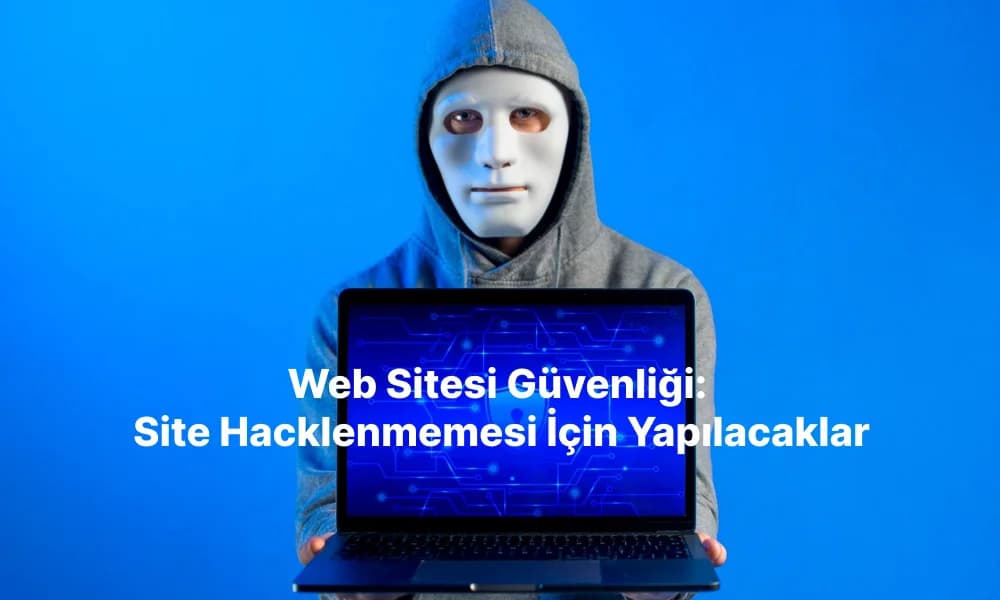 Web Sitesi Güvenliği: Site Hacklenmemesi İçin Yapılacaklar